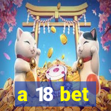 a 18 bet